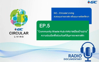 GC Circular Living ส่งต่อคุณค่าพลาสติกเพื่อคุณภาพชีวิตที่ดีกว่า ตอนที่ 5 ‘Community Waste Hub เทศบาลเมืองบ้านฉาง’ ความร่วมมือเพื่อร่วมกันแก้ปัญหาขยะพลาสติก